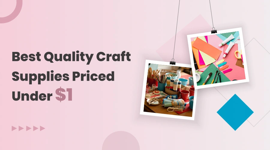 Top 11 Wholesale Craft Supplies Priced Under $1 - Cover Image